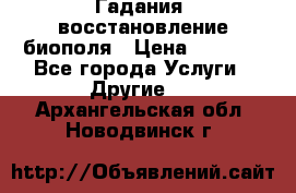 Гадания, восстановление биополя › Цена ­ 1 000 - Все города Услуги » Другие   . Архангельская обл.,Новодвинск г.
